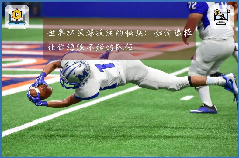 世界杯买球投注的秘诀：如何选择让你稳赚不赔的队伍