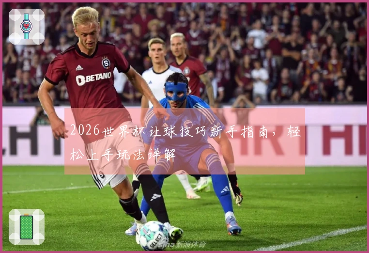 2026世界杯让球技巧新手指南，轻松上手玩法详解